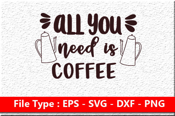 Coffee Svg Design, All You Need is Coffee