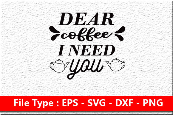 Coffee Svg Design, Dear Coffee I Need Y