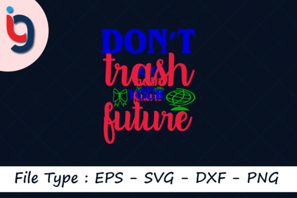 Earth Day Svg Design, Don’t Trash Your Future