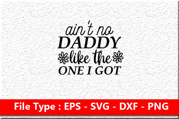 Father Day Svg Design, Ain’t No Daddy Like the One I Got